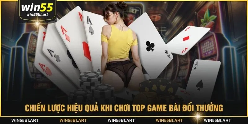 Chiến lược hiệu quả khi chơi top game bài đổi thưởng