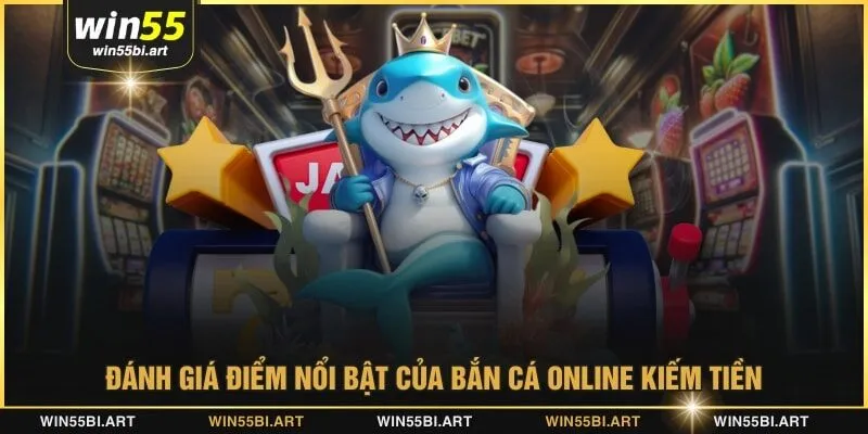 Đánh giá điểm nổi bật của bắn cá online kiếm tiền