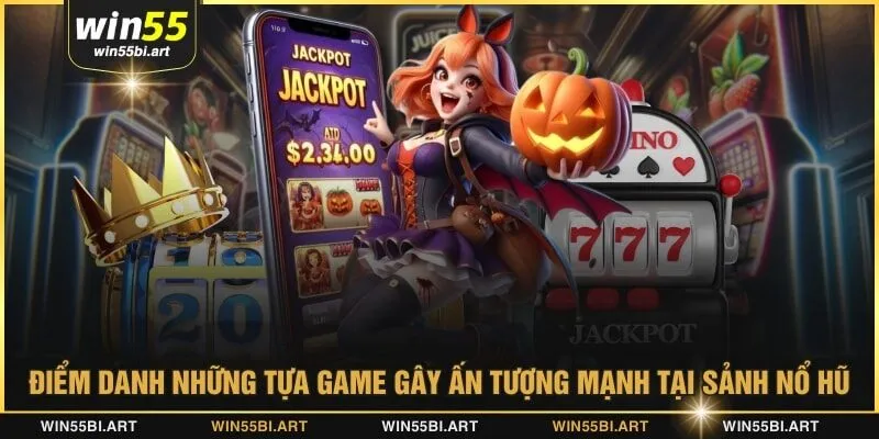 Điểm danh những tựa game gây ấn tượng mạnh tại sảnh nổ hũ