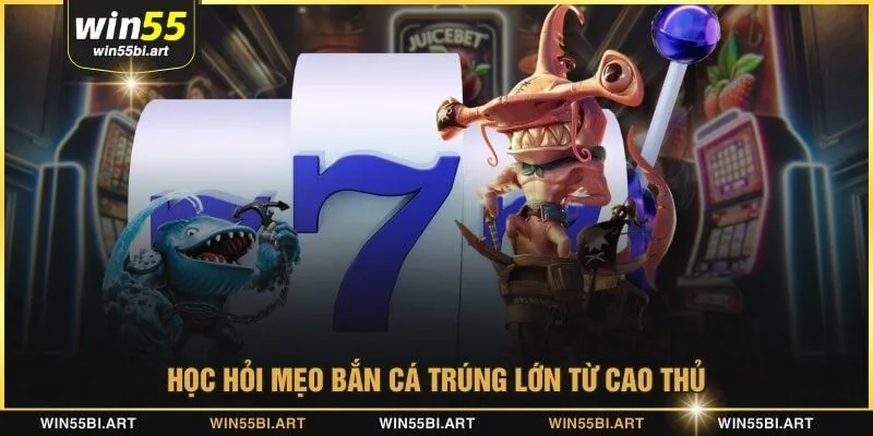 Học hỏi mẹo bắn cá trúng lớn từ cao thủ