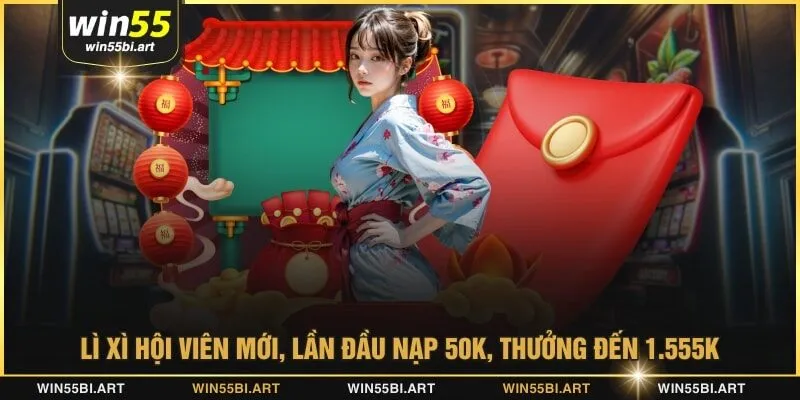 Lì xì hội viên mới, lần đầu nạp 50K, thưởng đến 1.555K