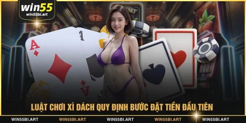 Luật chơi xì dách quy định bước đặt tiền đầu tiên