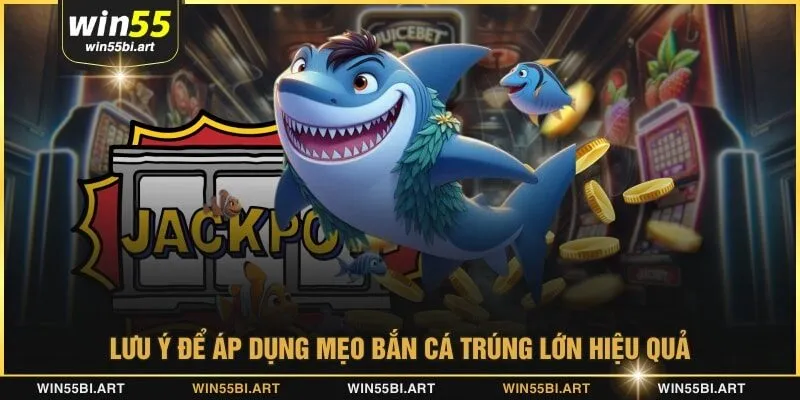 Lưu ý để áp dụng mẹo bắn cá trúng lớn hiệu quả