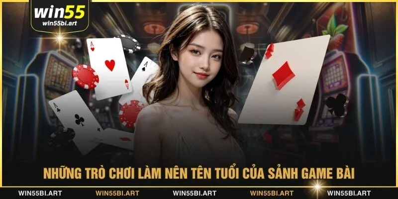 Những trò chơi làm nên tên tuổi của sảnh game bài