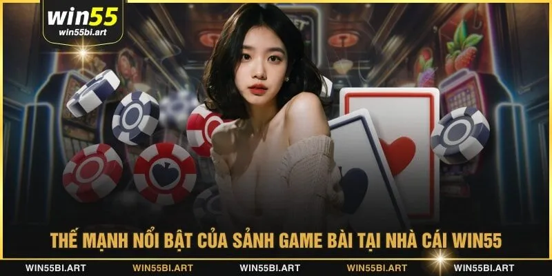 Thế mạnh nổi bật của sảnh game bài tại nhà cái WIN55