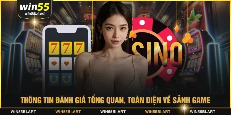 Thông tin đánh giá tổng quan, toàn diện về sảnh game