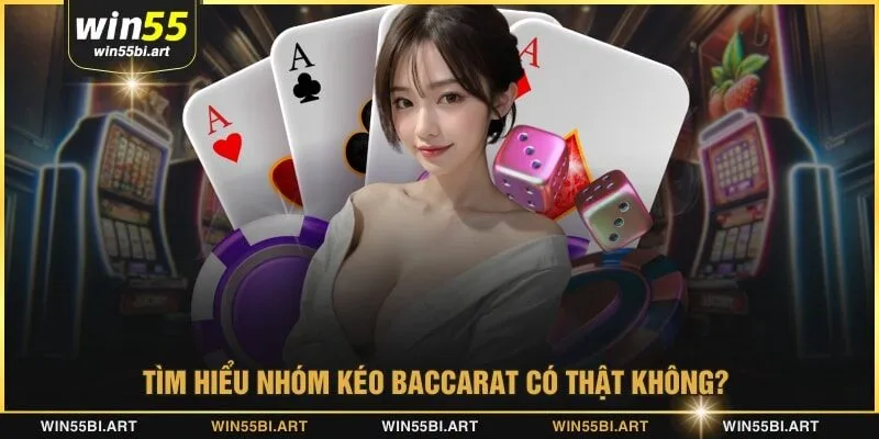 Tìm hiểu nhóm kéo baccarat có thật không? 